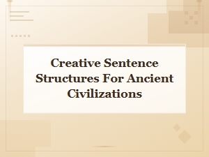 Creative Sentence Structures for Teaching Ancient Civilizations
