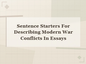 Sentence Starters for Describing Modern War Conflicts in Essays
