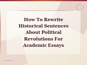 How to Rewrite Historical Sentences About Political Revolutions for Academic Essays